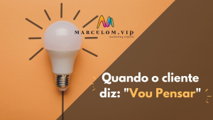 Quando o cliente diz: "Vou pensar"