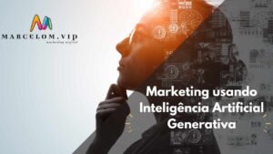 Marketing usando Inteligência Artificial Generativa